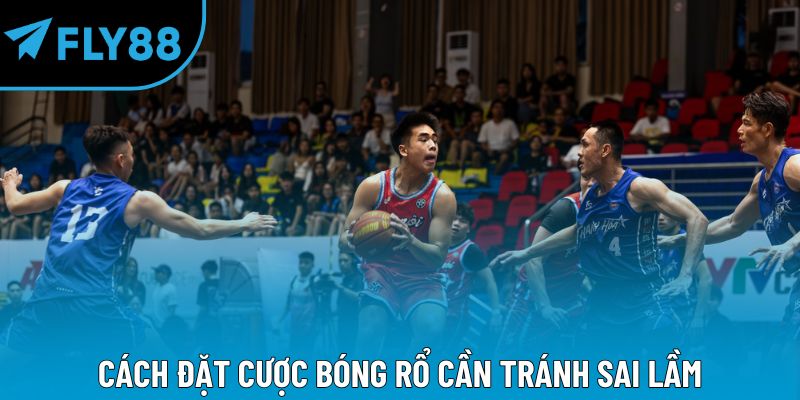 Cách đặt cược bóng rổ cần tránh sai lầm